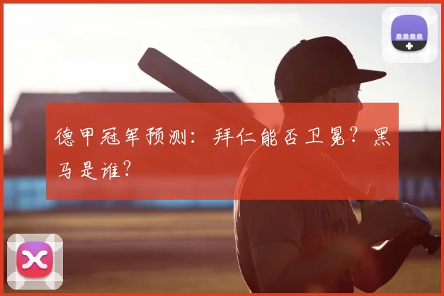 德甲冠军预测:拜仁能否卫冕?黑马是谁?