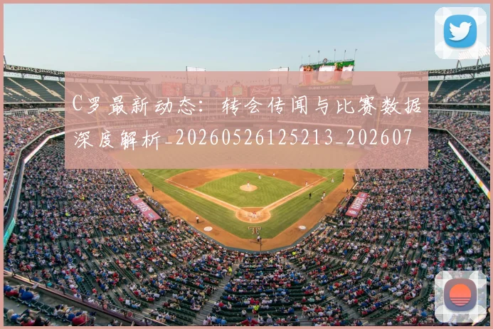 C罗最新动态：转会传闻与比赛数据深度解析_20260526125213_20260701213117