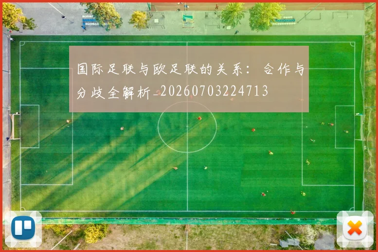 国际足联与欧足联的关系：合作与分歧全解析_20260703224713