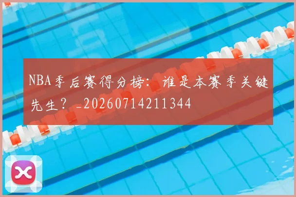 NBA季后赛得分榜:谁是本赛季关键先生?_20260714211344