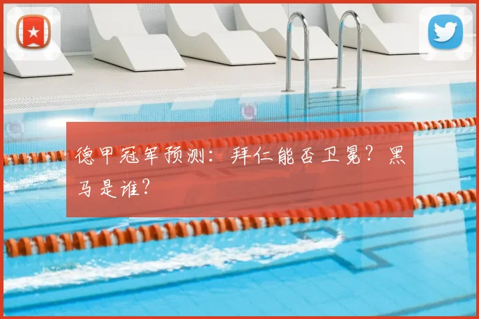 德甲冠军预测：拜仁能否卫冕？黑马是谁？
