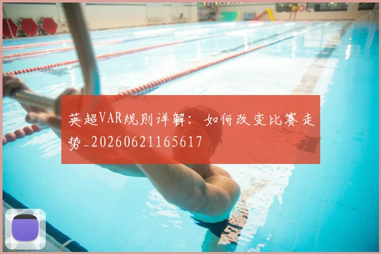 英超VAR规则详解：如何改变比赛走势_20260621165617