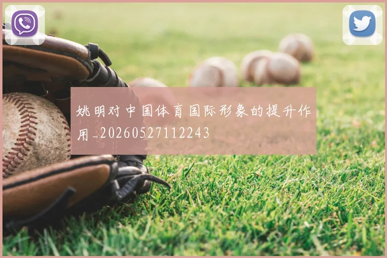 姚明对中国体育国际形象的提升作用_20260527112243