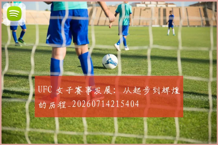 UFC 女子赛事发展:从起步到辉煌的历程_20260714215404