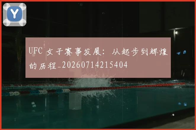 UFC 女子赛事发展:从起步到辉煌的历程_20260714215404