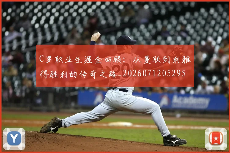 C罗职业生涯全回顾：从曼联到利雅得胜利的传奇之路_20260712052953